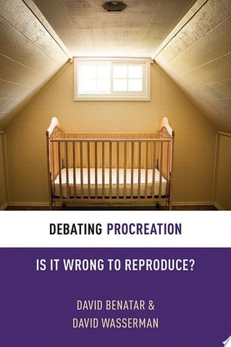 Debating Procreation: Is it Wrong to Reproduce (Debating Ethics)
