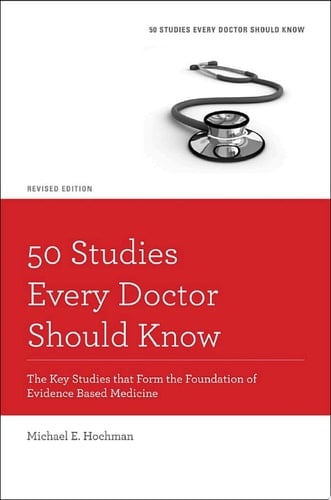 50 Studies Every Doctor Should Know: The Key Studies that Form the Foundation of Evidence Based Medicine (Fifty Studies Every Doctor Should Know)