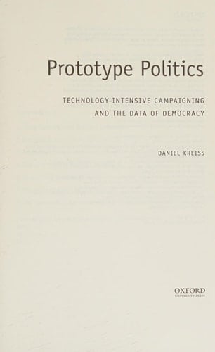Prototype Politics: Technology-Intensive Campaigning and the Data of Democracy (Oxford Studies in Digital Politics)