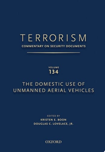 TERRORISM: COMMENTARY ON SECURITY DOCUMENTS VOLUME 134: The Domestic Use of Unmanned Aerial Vehicles