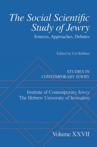 The Social Scientific Study of Jewry: Sources, Approaches, Debates (Studies in Contemporary Jewry Book 27)