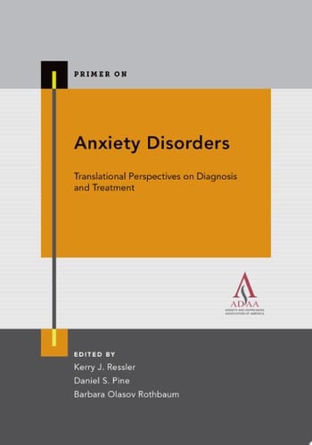 Primer On Anxiety Disorders: Translational Perspectives On Diagnosis And Treatment