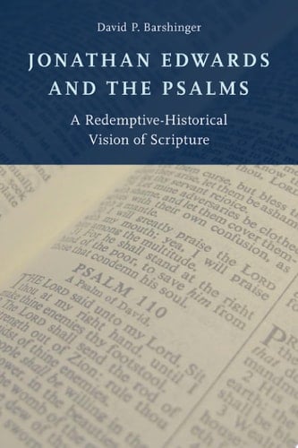 Jonathan Edwards and the Psalms: A Redemptive-Historical Vision of Scripture