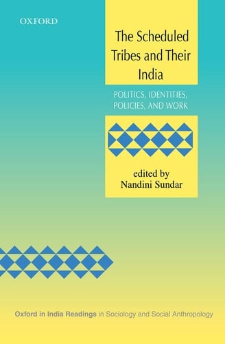 The Scheduled Tribes and Their India: Politics, Identities, Policies, and Work (Oxford in India Readings in Sociology and Social Anthropology)