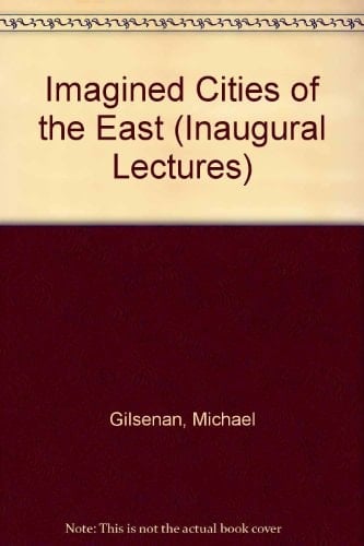 Imagined Cities of the East: An Inaugural Lecture Delivered Before the University of Oxford on 27 May 1985