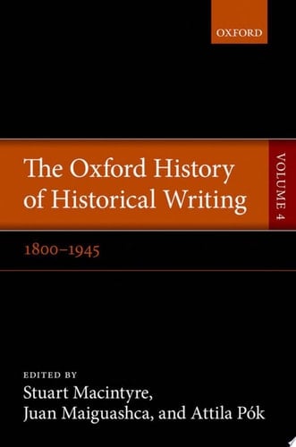 The Oxford History of Historical Writing: Volume 4: 1800-1945