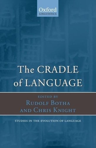 The Cradle of Language (Oxford Studies in the Evolution of Language, 12)