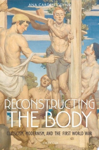 Reconstructing the Body: Classicism, Modernism, and the First World War