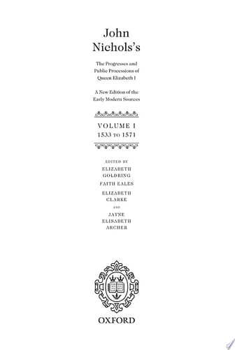John Nichols's the Progresses and Public Processions of Queen Elizabeth: v. 1: John Nichols's The Progresses and Public Processions of Queen Elizabeth: Volume I 1533 to 1571 (John Nichols's The Progresses and Public Processions of Queen Elizabeth)