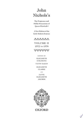 John Nichols's The Progresses and Public Processions of Queen Elizabeth: Volume II: 1572 to 1578 (John Nichols's The Progresses and Public Processions of Queen Elizabeth)