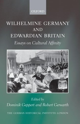 Wilhelmine Germany and Edwardian Britain: Essays on Cultural Affinity (Studies of the German Historical Institute, London)