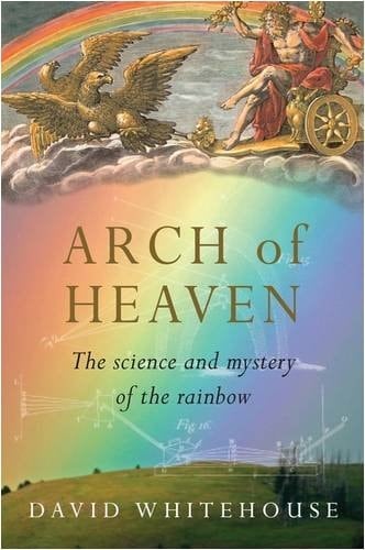 Arch of Heaven: The Science and Mystery of the Rainbow