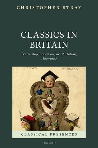 Classics in Britain: Scholarship, Education, and Publishing 1800-2000 (Classical Presences)