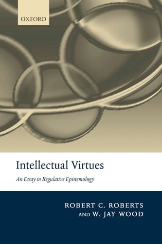 Intellectual Virtues: An Essay in Regulative Epistemology (Advances in Cognitive Models & Arch)