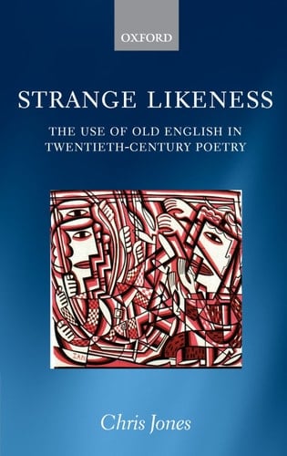 Strange Likeness: The Use of Old English in Twentieth-Century Poetry