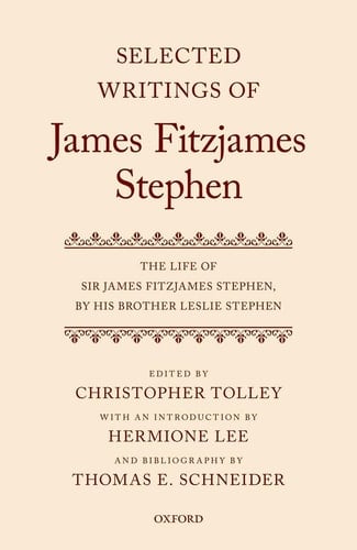 Selected Writings of James Fitzjames Stephen: The Life of Sir James Fitzjames Stephen, by his brother Leslie Stephen