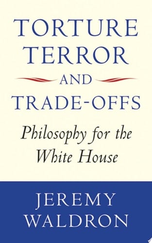 Torture, Terror, and Trade-Offs: Philosophy for the White House