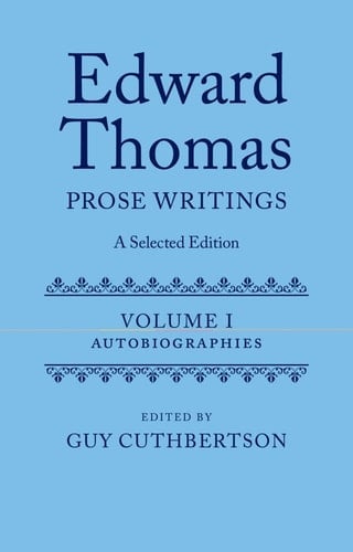 Edward Thomas: Prose Writings: A Selected Edition: Volume I: Autobiographies (Edward Thomas Prose Writing Selected Edition)