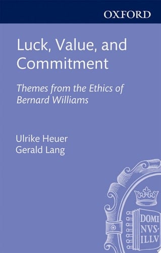 Luck, Value, and Commitment: Themes From the Ethics of Bernard Williams