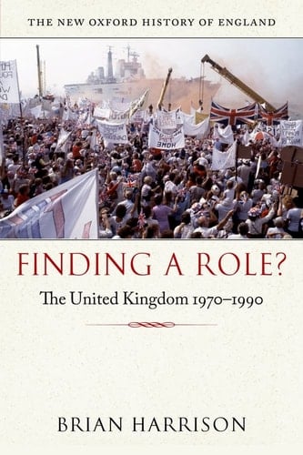 Finding a Role?: The United Kingdom 1970-1990 (New Oxford History of England)