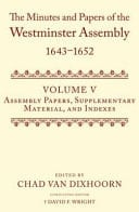 The Minutes And Papers Of The Westminster Assembly, 1643-1652: Assembly Papers, Supplementary Material, And Indexes