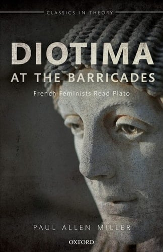 Diotima at the Barricades: French Feminists Read Plato (Classics in Theory)