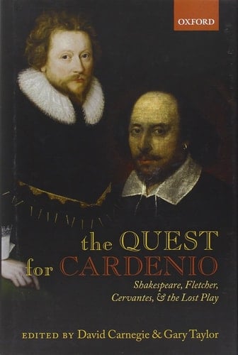 The Quest for Cardenio: Shakespeare, Fletcher, Cervantes, and the Lost Play