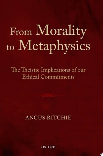From Morality to Metaphysics: The Theistic Implications of Our Ethical Commitments