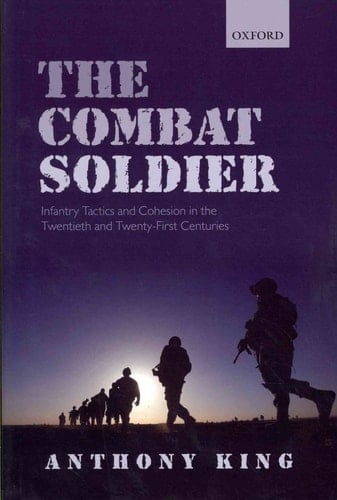 The Combat Soldier: Infantry Tactics and Cohesion in the Twentieth and Twenty-First Centuries