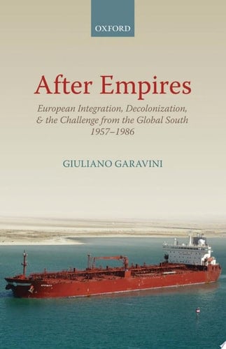After Empires: European Integration, Decolonization, and the Challenge from the Global South 1957-1986 (Oxford Studies in Medieval European History)