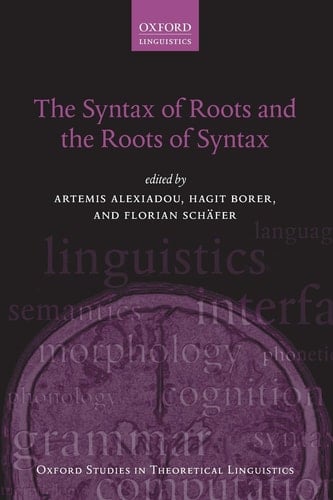 The Syntax of Roots and the Roots of Syntax (Oxford Studies in Theoretical Linguistics)