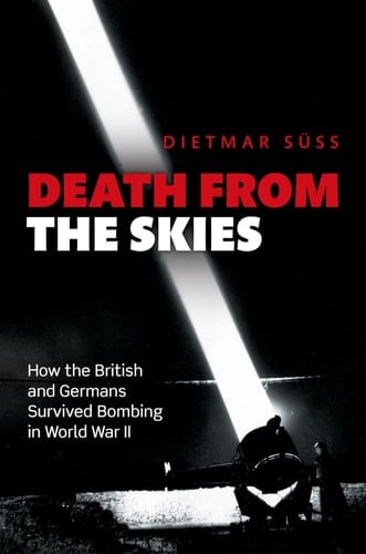 Death from the Skies: How the British and Germans Endured Aerial Destruction in World War II
