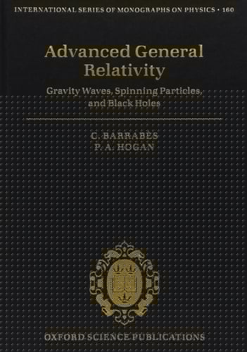 Advanced General Relativity: Gravity Waves, Spinning Particles, and Black Holes (International Series of Monographs on Physics, 160)