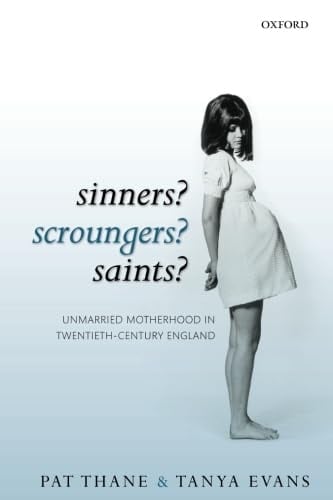 Sinners? Scroungers? Saints?: Unmarried Motherhood in Twentieth-Century England