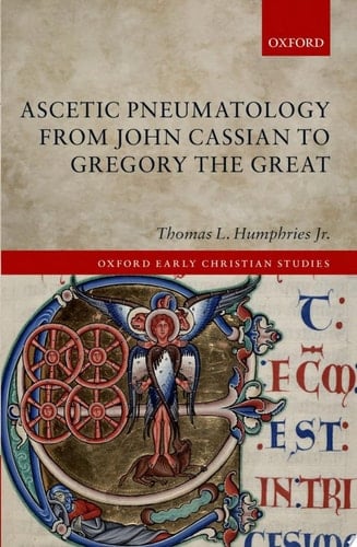 Ascetic Pneumatology from John Cassian to Gregory the Great (Oxford Early Christian Studies)