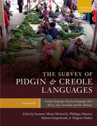 The Survey of Pidgin and Creole Languages Volume III Contact Languages Based on Languages from Africa, Australia, and the Americas (Oxford Linguistics)