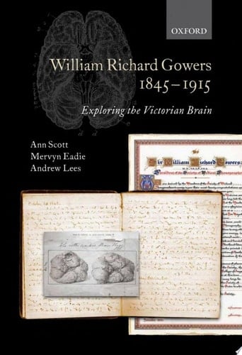 William Richard Gowers, 1845-1915: Exploring the Victorian Brain: A Biography