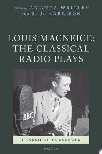 Louis MacNeice: The Classical Radio Plays (Classical Presences)