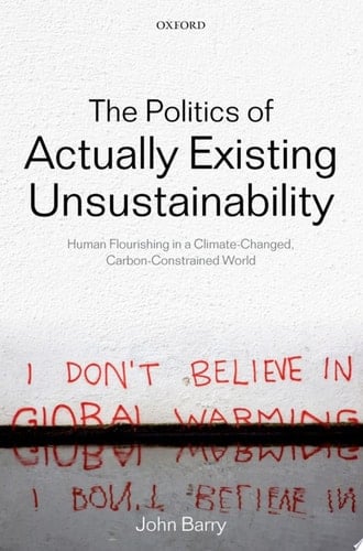 The Politics of Actually Existing Unsustainability: Human Flourishing in a Climate-Changed, Carbon Constrained World