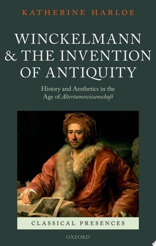 Winckelmann and the Invention of Antiquity: Aesthetics and History in the Age of Altertumswissenschaft (Classical Presences)