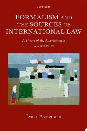 Formalism and the Sources of International Law: A Theory of the Ascertainment of Legal Rules (Oxford Monographs in International Law)