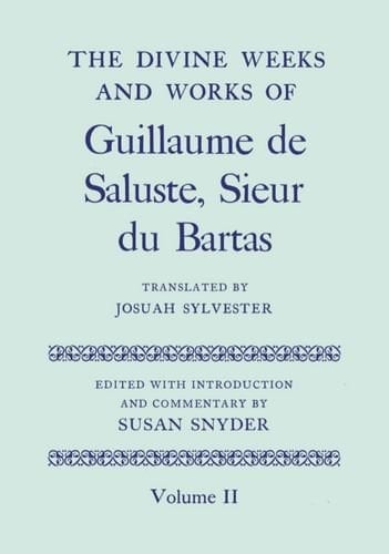 The Divine Weeks and Works of Guillaume de Saluste, Sieur du Bartas Volume II