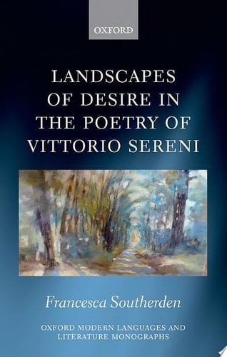 Landscapes of Desire in the Poetry of Vittorio Sereni (Oxford Modern Languages and Literature Monographs)