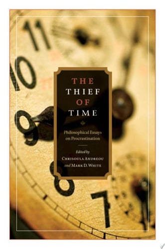 Thief of Time: Philosophical Essays on Procrastination