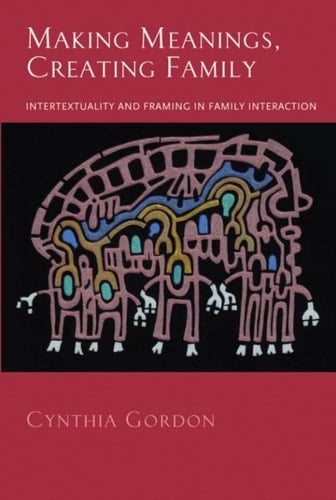 Making Meanings, Creating Family: Intertextuality and Framing in Family Interaction