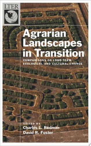 Agrarian Landscapes in Transition: Comparisons of Long-Term Ecological & Cultural Change: Comparisons of Long-term Ecological and Cultural Change (Long-Term Ecological Research Network Series)