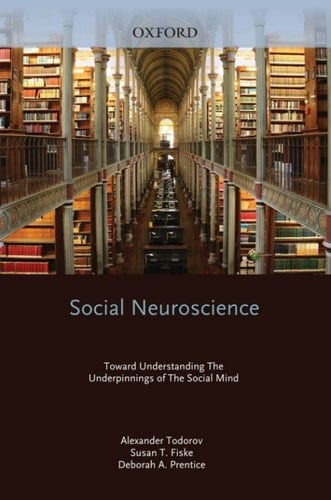 Social Neuroscience: Toward Understanding the Underpinnings of the Social Mind (Social Cognition and Social Neuroscience)