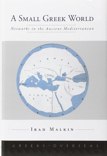 A Small Greek World: Networks in the Ancient Mediterranean (Greeks Overseas)