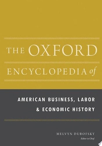 The Oxford Encyclopedia of American Business, Labor, and Economic History: 2-Volume Set (Oxford Encyclopedias of American History)