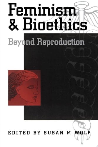 Feminism and Bioethics: Beyond Reproduction